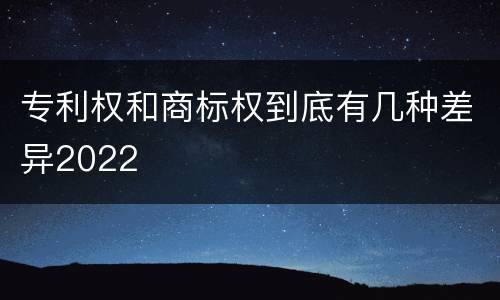 专利权和商标权到底有几种差异2022