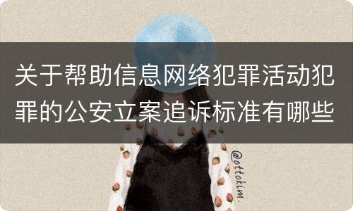 关于帮助信息网络犯罪活动犯罪的公安立案追诉标准有哪些规定