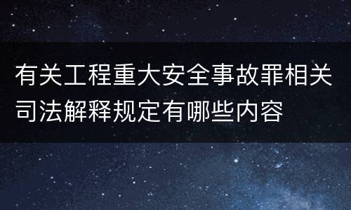 有关工程重大安全事故罪相关司法解释规定有哪些内容