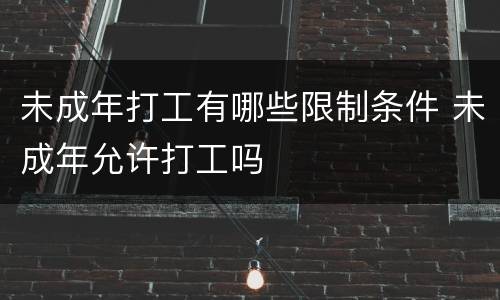 未成年打工有哪些限制条件 未成年允许打工吗
