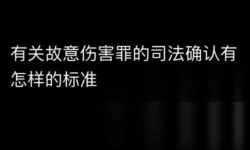 有关故意伤害罪的司法确认有怎样的标准