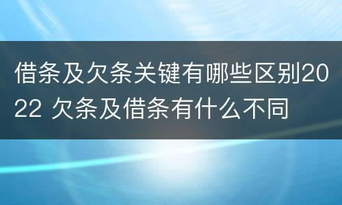 借条及欠条关键有哪些区别2022 欠条及借条有什么不同