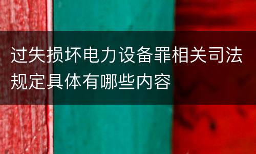 过失损坏电力设备罪相关司法规定具体有哪些内容