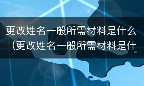更改姓名一般所需材料是什么（更改姓名一般所需材料是什么样的）