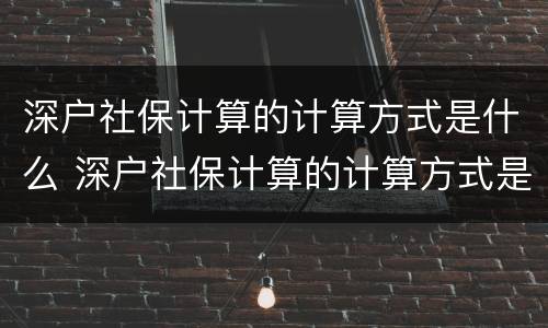 深户社保计算的计算方式是什么 深户社保计算的计算方式是什么意思