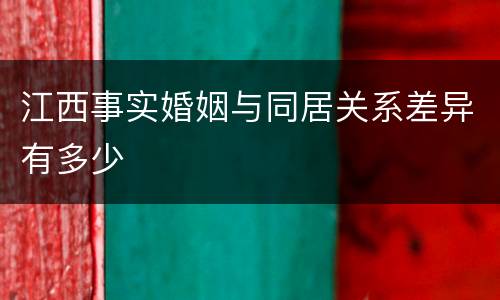 江西事实婚姻与同居关系差异有多少