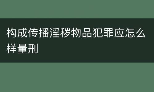 构成传播淫秽物品犯罪应怎么样量刑