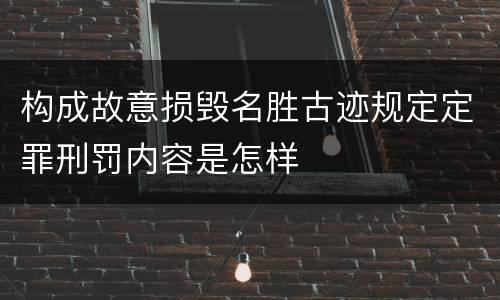 构成故意损毁名胜古迹规定定罪刑罚内容是怎样