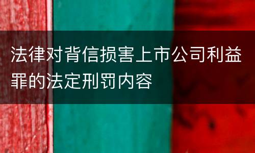 法律对背信损害上市公司利益罪的法定刑罚内容