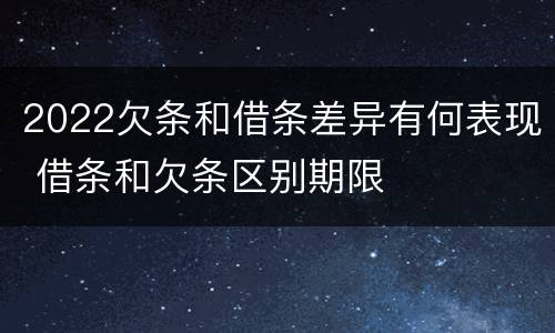 2022欠条和借条差异有何表现 借条和欠条区别期限