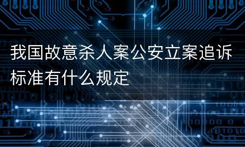 我国故意杀人案公安立案追诉标准有什么规定