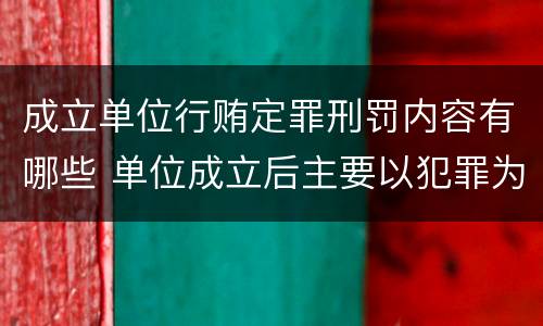 成立单位行贿定罪刑罚内容有哪些 单位成立后主要以犯罪为目的