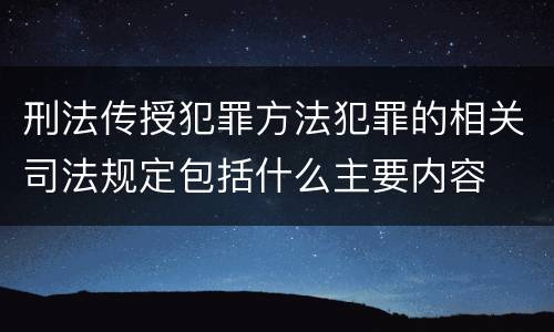 刑法传授犯罪方法犯罪的相关司法规定包括什么主要内容