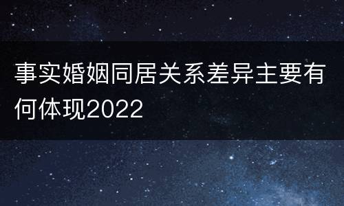 事实婚姻同居关系差异主要有何体现2022