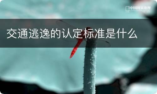 交通逃逸的认定标准是什么