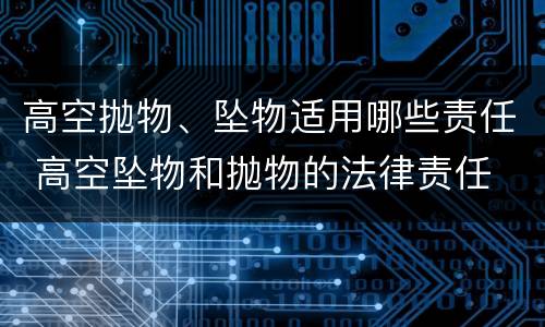 高空抛物、坠物适用哪些责任 高空坠物和抛物的法律责任
