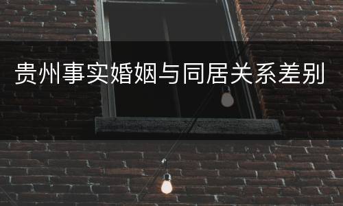 贵州事实婚姻与同居关系差别