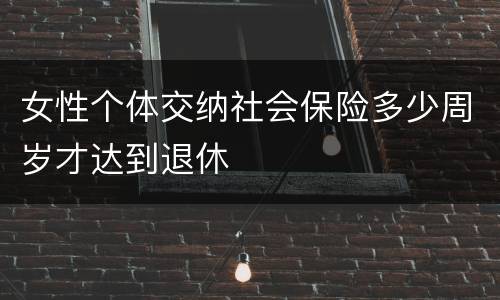 女性个体交纳社会保险多少周岁才达到退休