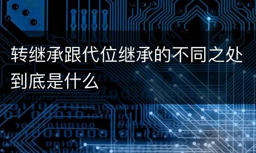 转继承跟代位继承的不同之处到底是什么