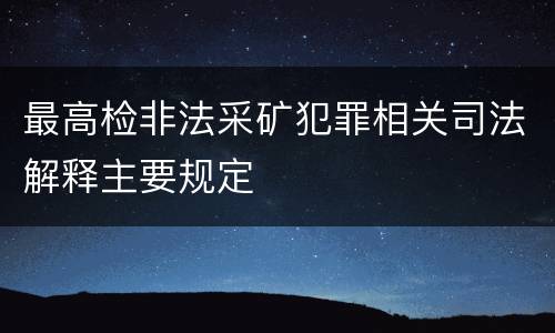 最高检非法采矿犯罪相关司法解释主要规定