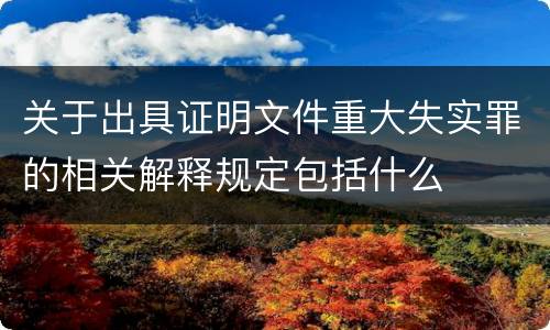 关于出具证明文件重大失实罪的相关解释规定包括什么