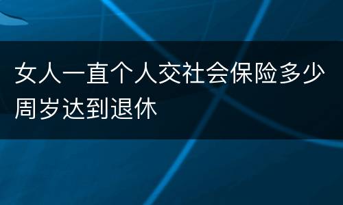 女人一直个人交社会保险多少周岁达到退休