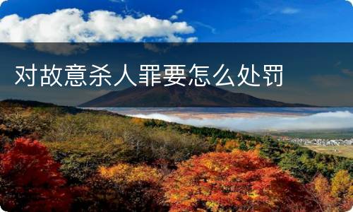 对故意杀人罪要怎么处罚