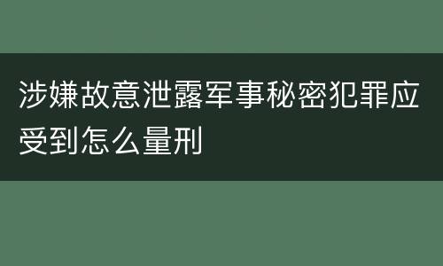 涉嫌故意泄露军事秘密犯罪应受到怎么量刑