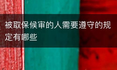被取保候审的人需要遵守的规定有哪些