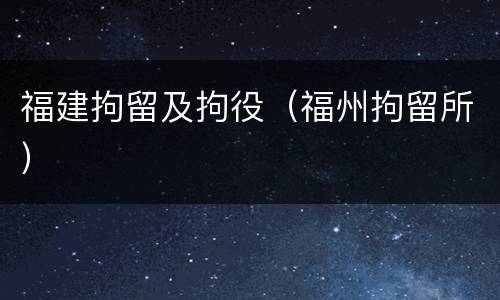 福建拘留及拘役（福州拘留所）