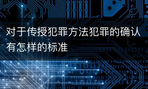 对于传授犯罪方法犯罪的确认有怎样的标准