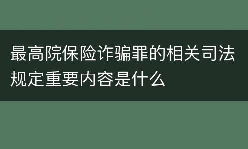 最高院保险诈骗罪的相关司法规定重要内容是什么
