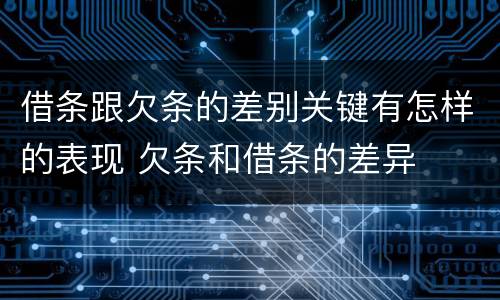 借条跟欠条的差别关键有怎样的表现 欠条和借条的差异