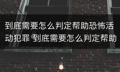 到底需要怎么判定帮助恐怖活动犯罪 到底需要怎么判定帮助恐怖活动犯罪行为