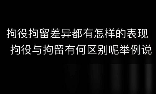拘役拘留差异都有怎样的表现 拘役与拘留有何区别呢举例说明