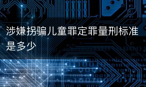 涉嫌拐骗儿童罪定罪量刑标准是多少