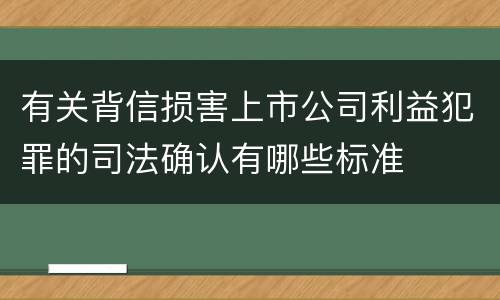 有关背信损害上市公司利益犯罪的司法确认有哪些标准