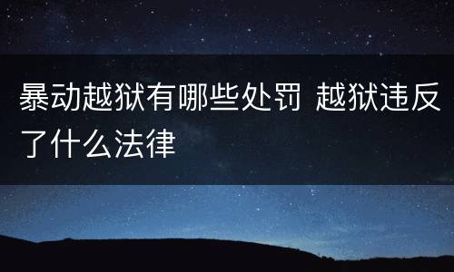 暴动越狱有哪些处罚 越狱违反了什么法律
