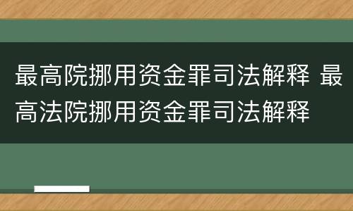 最高院挪用资金罪司法解释 最高法院挪用资金罪司法解释