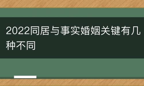 2022同居与事实婚姻关键有几种不同