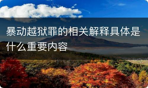 暴动越狱罪的相关解释具体是什么重要内容