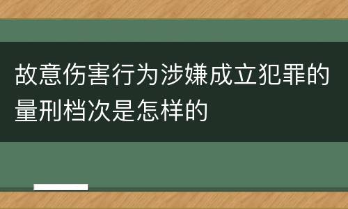 故意伤害行为涉嫌成立犯罪的量刑档次是怎样的