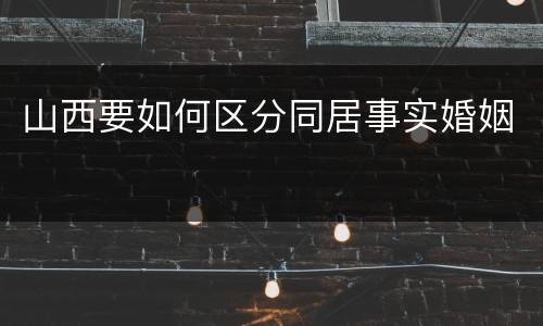 山西要如何区分同居事实婚姻