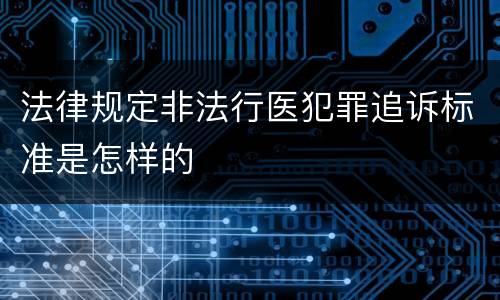 法律规定非法行医犯罪追诉标准是怎样的