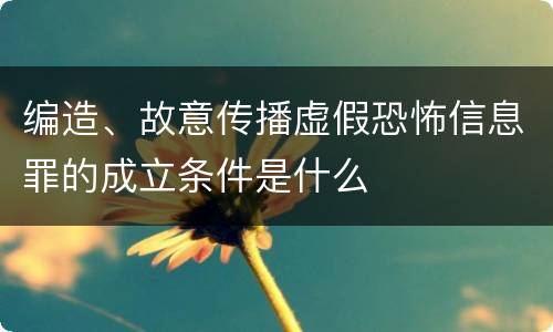 编造、故意传播虚假恐怖信息罪的成立条件是什么