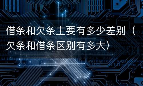 借条和欠条主要有多少差别（欠条和借条区别有多大）