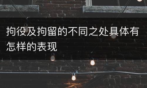 拘役及拘留的不同之处具体有怎样的表现