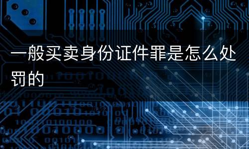 一般买卖身份证件罪是怎么处罚的