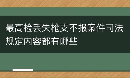 最高检丢失枪支不报案件司法规定内容都有哪些