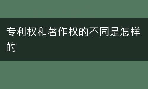 专利权和著作权的不同是怎样的